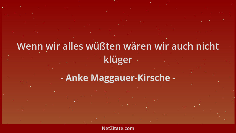 Anke Maggauer-Kirsche - Wenn wir alles wüßten wären wir auch nicht klüger...