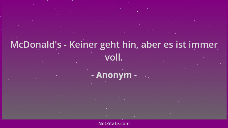 Anonym - McDonald 's - Keiner geht hin, aber es ist immer voll....