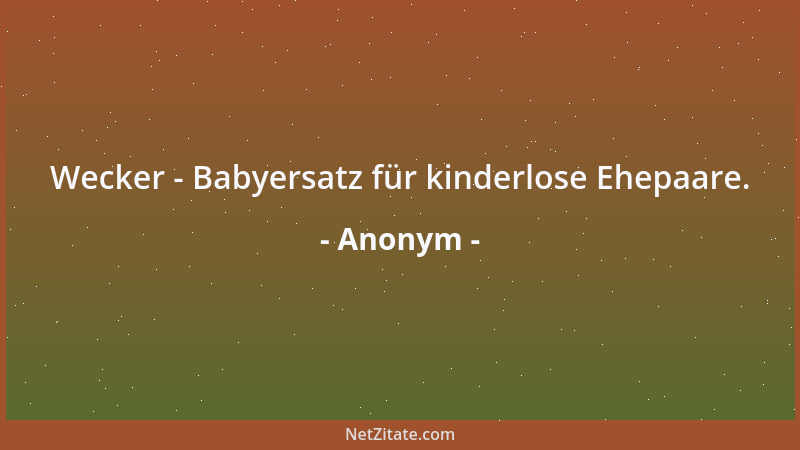 Anonym - Wecker - Babyersatz für kinderlose Ehepaare....