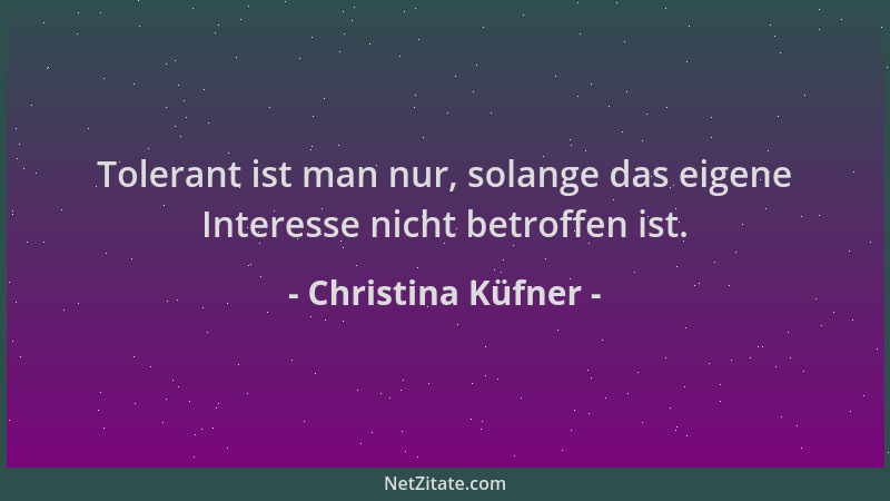 Christina Küfner - Tolerant ist man nur, solange das eigene Interesse nicht betroffen ist....