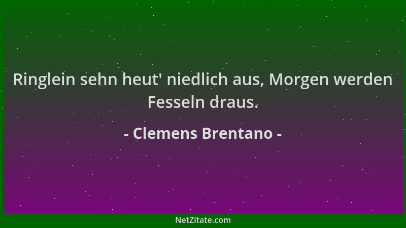 Clemens Brentano - Ringlein sehn heut ' niedlich aus, Morgen werden Fesseln draus....