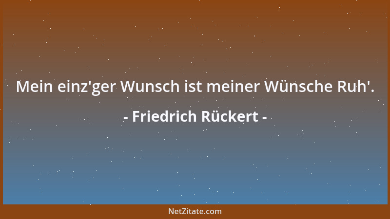 Friedrich Rückert - Mein einz 'ger Wunsch ist meiner Wünsche Ruh '....
