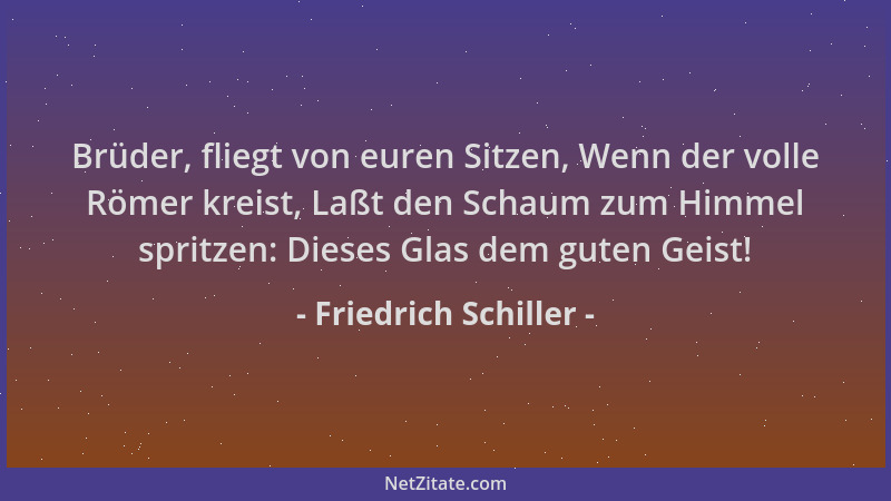 Friedrich Schiller - Brüder, fliegt von euren Sitzen, Wenn der volle Römer kreist, Laßt den Schaum zum Himmel spritzen: Die...