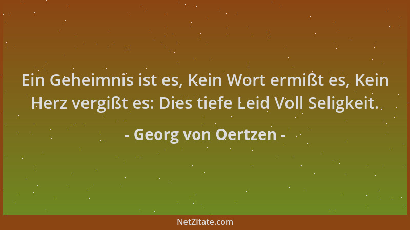 Georg von Oertzen - Ein Geheimnis ist es, Kein Wort ermißt es, Kein Herz vergißt es: Dies tiefe Leid Voll Seligkeit....