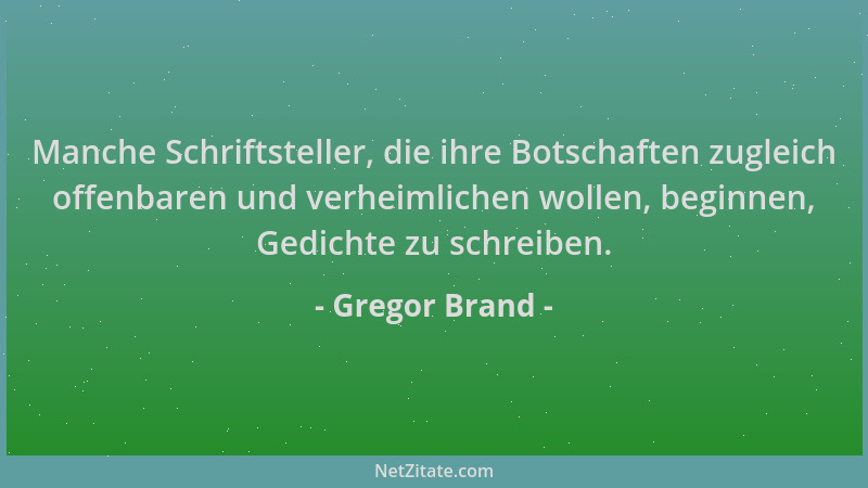 Gregor Brand - Manche Schriftsteller, die ihre Botschaften zugleich offenbaren und verheimlichen wollen, beginnen, Gedichte...
