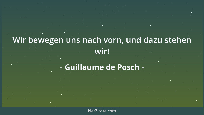 Guillaume de Posch - Wir bewegen uns nach vorn, und dazu stehen wir!...
