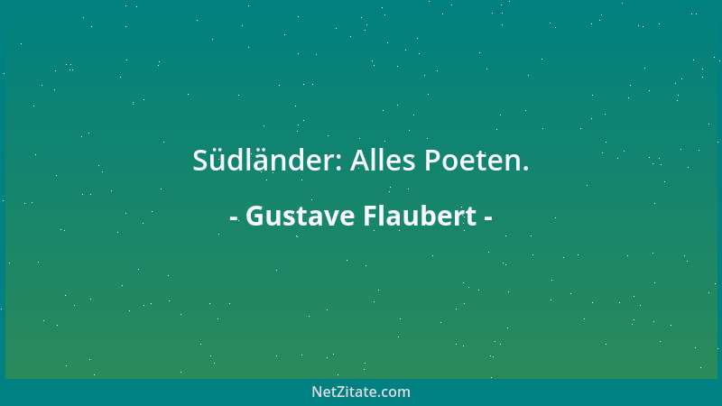 Gustave Flaubert - Südländer: Alles Poeten....