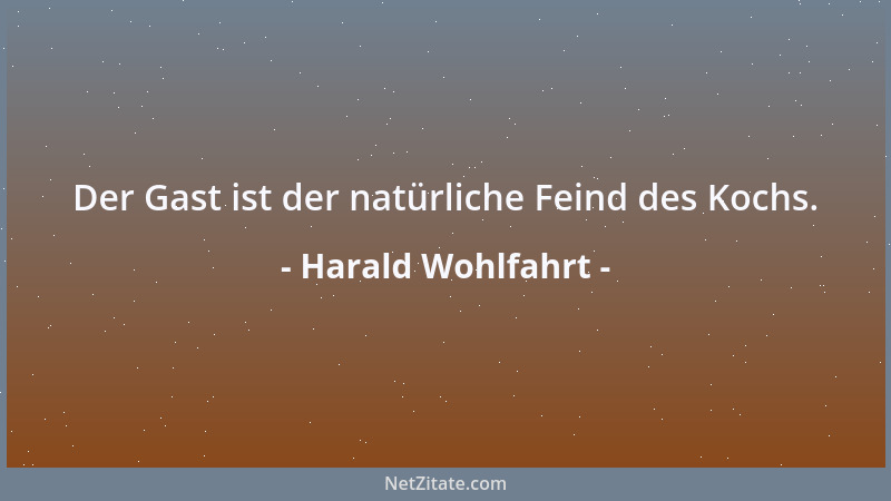 Harald Wohlfahrt - Der Gast ist der natürliche Feind des Kochs....
