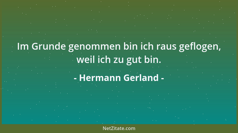 Hermann Gerland - Im Grunde genommen bin ich raus geflogen, weil ich zu gut bin....