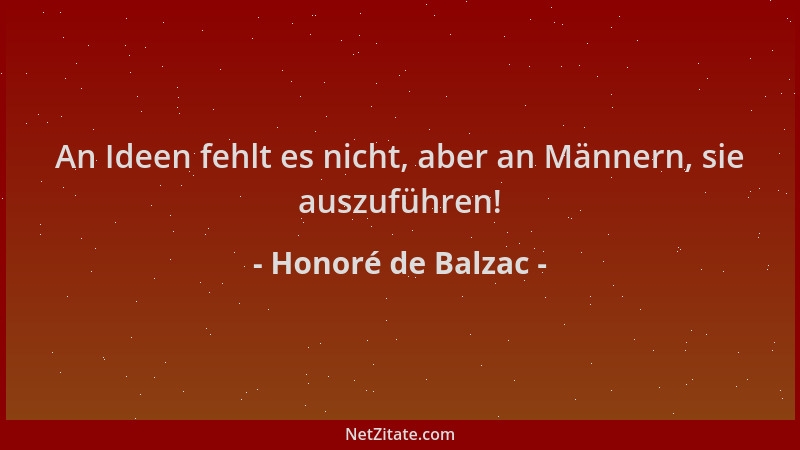 Honoré de Balzac - An Ideen fehlt es nicht, aber an Männern, sie auszuführen!...
