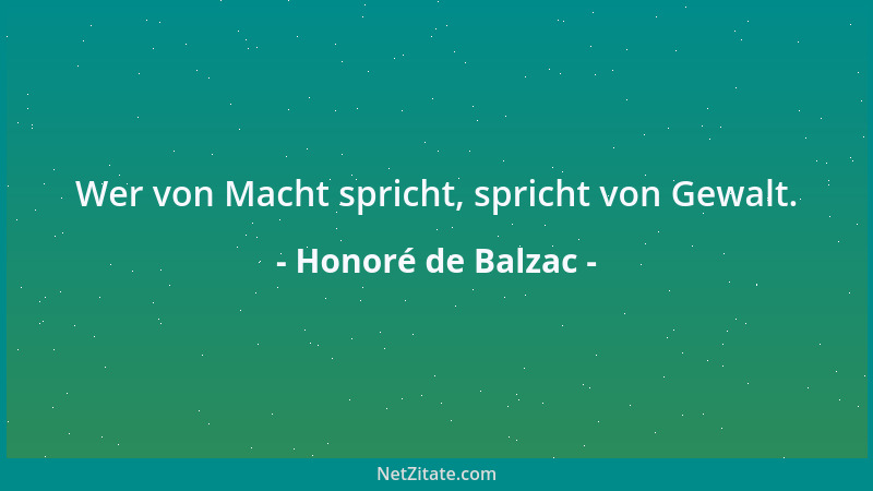 Honoré de Balzac - Wer von Macht spricht, spricht von Gewalt....