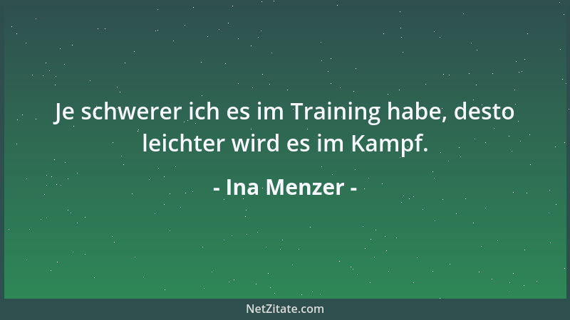 Ina Menzer - Je schwerer ich es im Training habe, desto leichter wird es im Kampf....