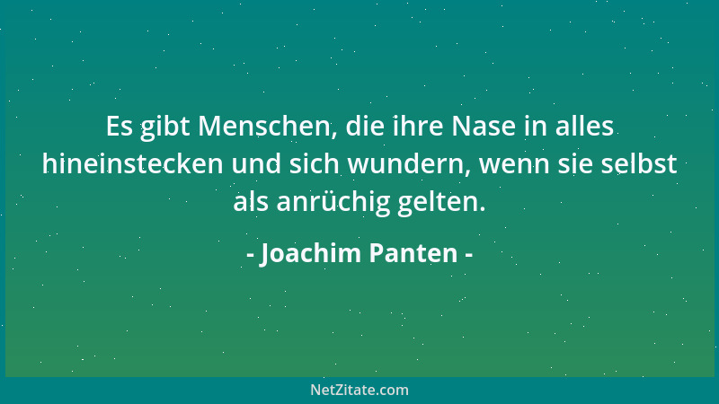 Joachim Panten - Es gibt Menschen, die ihre Nase in alles hineinstecken und sich wundern, wenn sie selbst als anrüchig gelt...