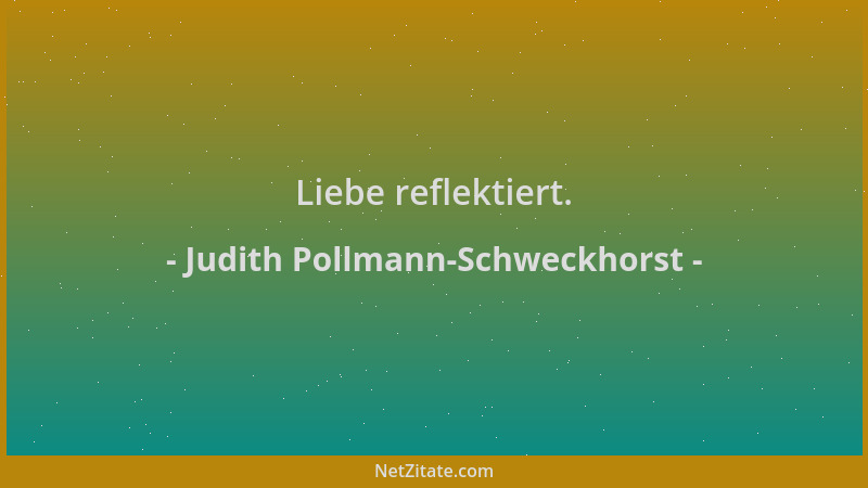 Judith Pollmann-Schweckhorst - Liebe reflektiert....
