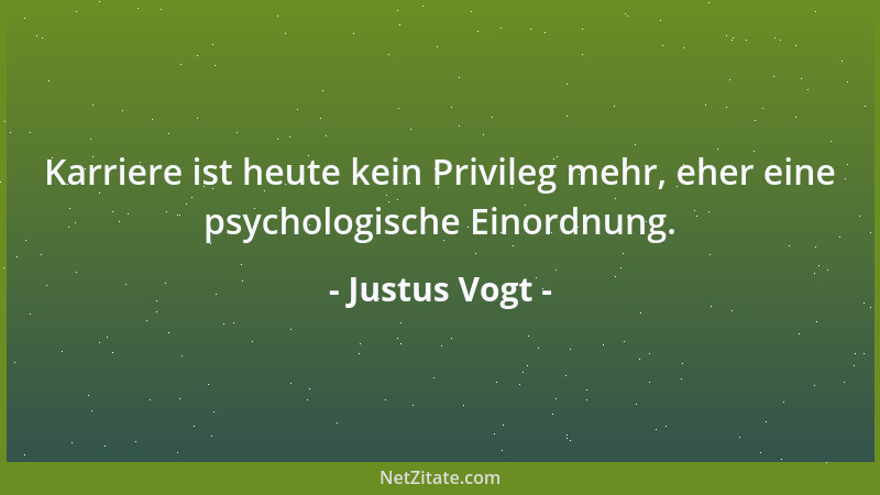 Justus Vogt - Karriere ist heute kein Privileg mehr, eher eine psychologische Einordnung....