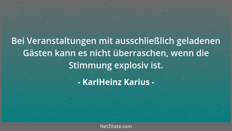 KarlHeinz Karius - Bei Veranstaltungen mit ausschließlich geladenen Gästen kann es nicht überraschen, wenn die Stimmung exp...