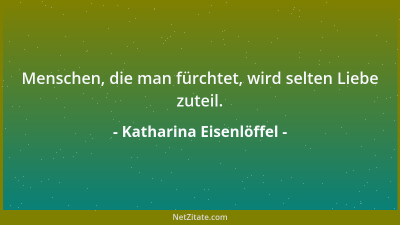 Katharina Eisenlöffel - Menschen, die man fürchtet, wird selten Liebe zuteil....