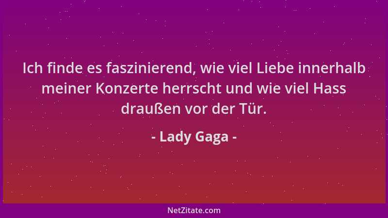 Lady Gaga - Ich finde es faszinierend, wie viel Liebe innerhalb meiner Konzerte herrscht und wie viel Hass draußen vor der...
