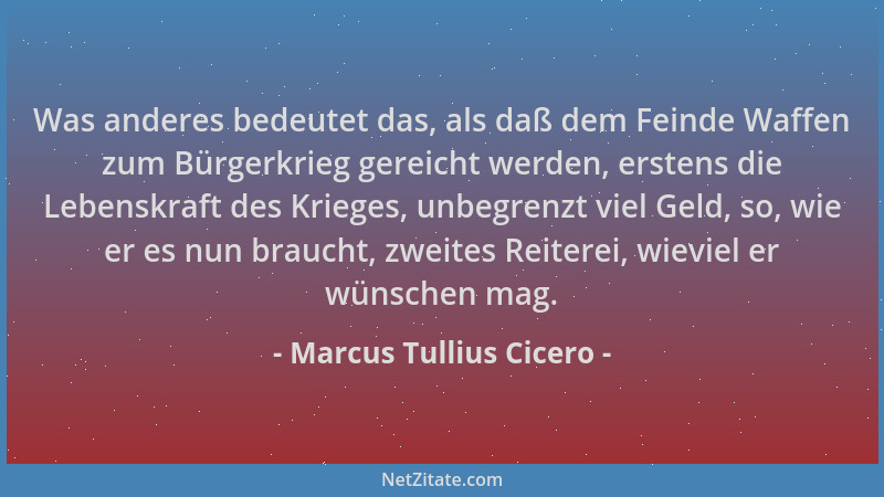 Marcus Tullius Cicero - Was anderes bedeutet das, als daß dem Feinde Waffen zum Bürgerkrieg gereicht werden, erstens die Le...