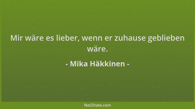 Mika Häkkinen - Mir wäre es lieber, wenn er zuhause geblieben wäre....