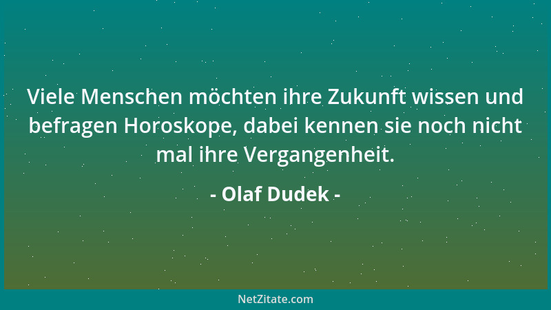 Olaf Dudek - Viele Menschen möchten ihre Zukunft wissen und befragen Horoskope, dabei kennen sie noch nicht mal ihre Vergan...