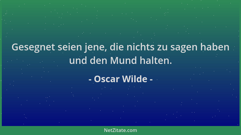 Oscar Wilde - Gesegnet seien jene, die nichts zu sagen haben und den Mund halten....