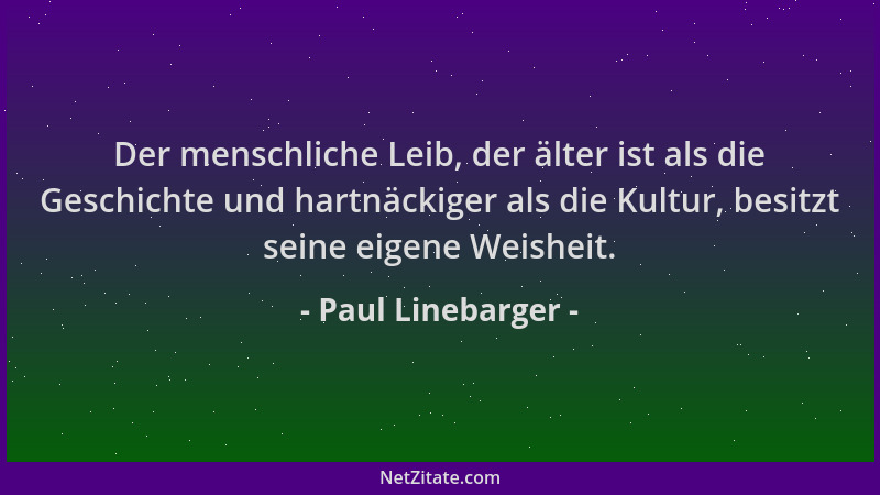 Paul Linebarger - Der menschliche Leib, der älter ist als die Geschichte und hartnäckiger als die Kultur, besitzt seine eig...