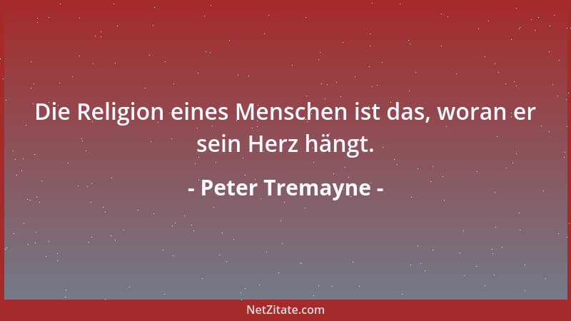 Peter Tremayne - Die Religion eines Menschen ist das, woran er sein Herz hängt....