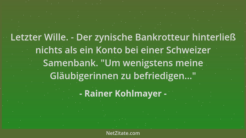 Rainer Kohlmayer - Letzter Wille. - Der zynische Bankrotteur hinterließ nichts als ein Konto bei einer Schweizer Samenbank....