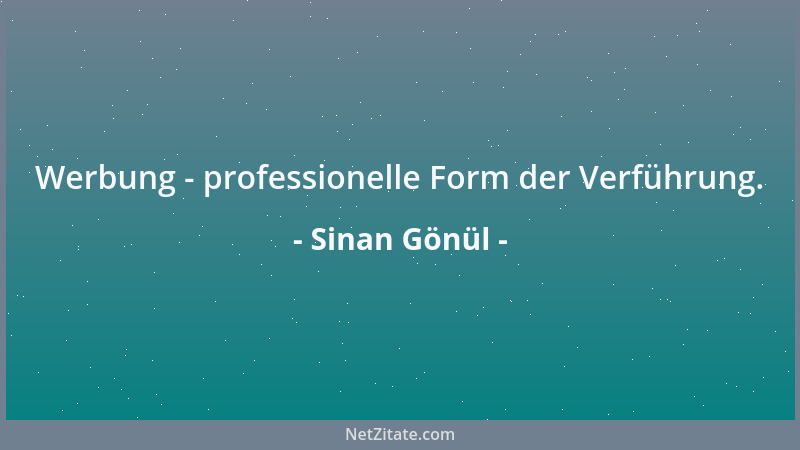 Sinan Gönül - Werbung - professionelle Form der Verführung....