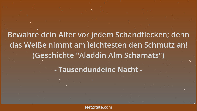 Tausendundeine Nacht - Bewahre dein Alter vor jedem Schandflecken; denn das Weiße nimmt am leichtesten den Schmutz an! (Ges...