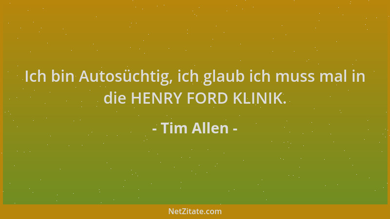 Tim Allen - Ich bin Autosüchtig, ich glaub ich muss mal in die HENRY FORD KLINIK....