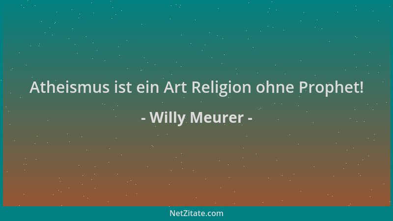 Willy Meurer - Atheismus ist ein Art Religion ohne Prophet!...
