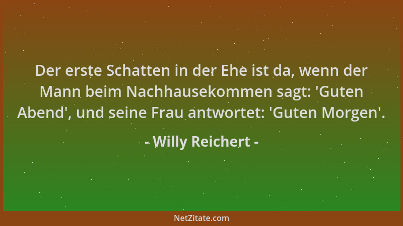 Willy Reichert - Der erste Schatten in der Ehe ist da, wenn der Mann beim Nachhausekommen sagt:  'Guten Abend ', und seine Fr...