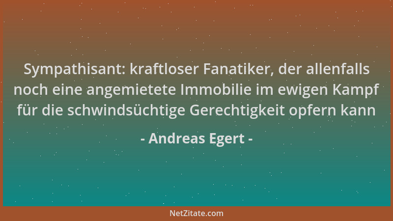 Andreas Egert - Sympathisant: kraftloser Fanatiker, der allenfalls noch eine angemietete Immobilie im ewigen Kampf für die...