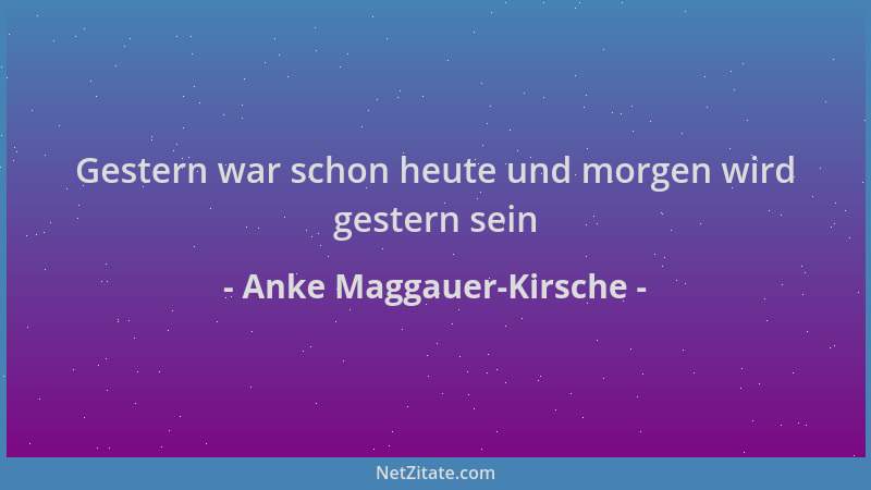 Anke Maggauer-Kirsche - Gestern war schon heute und morgen wird gestern sein...