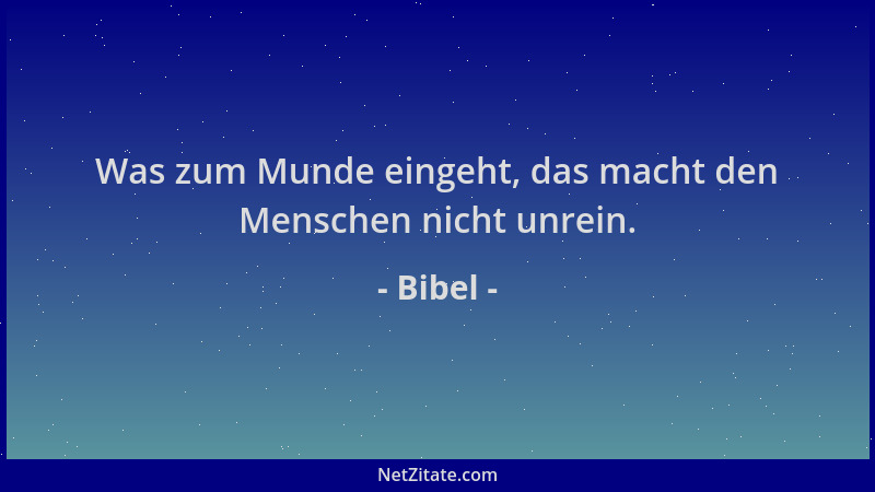 Bibel - Was zum Munde eingeht, das macht den Menschen nicht unrein....