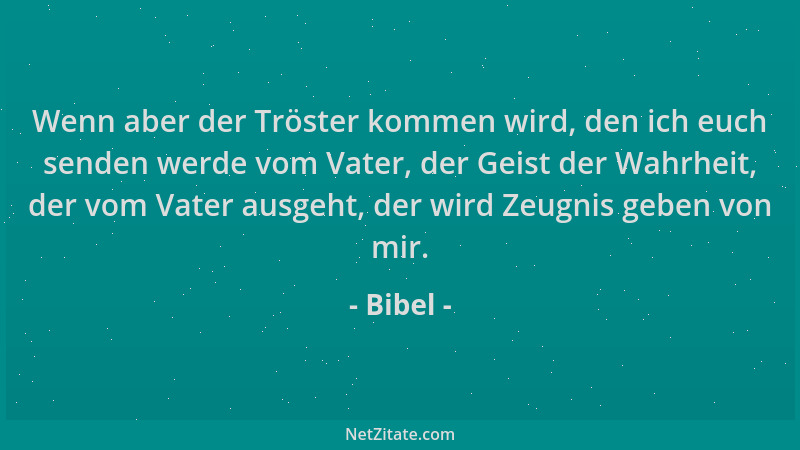 Bibel - Wenn aber der Tröster kommen wird, den ich euch senden werde vom Vater, der Geist der Wahrheit, der vom Vater ausge...