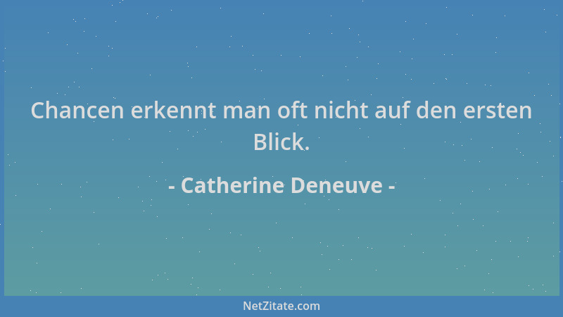 Catherine Deneuve - Chancen erkennt man oft nicht auf den ersten Blick....