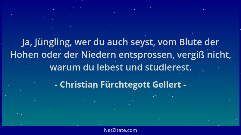 Christian Fürchtegott Gellert - Ja, Jüngling, wer du auch seyst, vom Blute der Hohen oder der Niedern entsprossen, vergiß n...