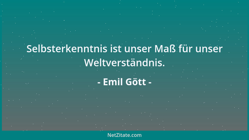 Emil Gött - Selbsterkenntnis ist unser Maß für unser Weltverständnis....