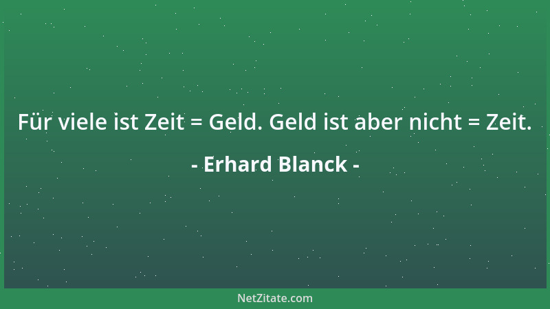 Erhard Blanck - Für viele ist Zeit = Geld. Geld ist aber nicht = Zeit....