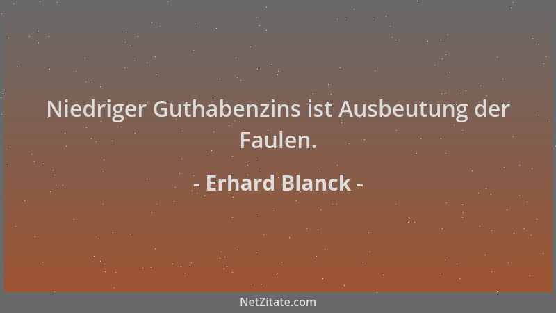 Erhard Blanck - Niedriger Guthabenzins ist Ausbeutung der Faulen....