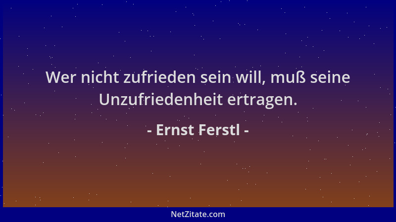 Ernst Ferstl - Wer nicht zufrieden sein will, muß seine Unzufriedenheit ertragen....