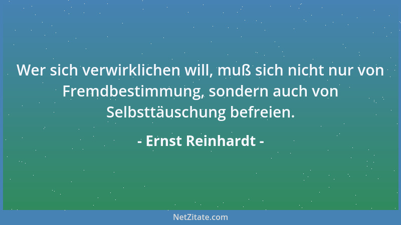 Ernst Reinhardt - Wer sich verwirklichen will, muß sich nicht nur von Fremdbestimmung, sondern auch von Selbsttäuschung bef...