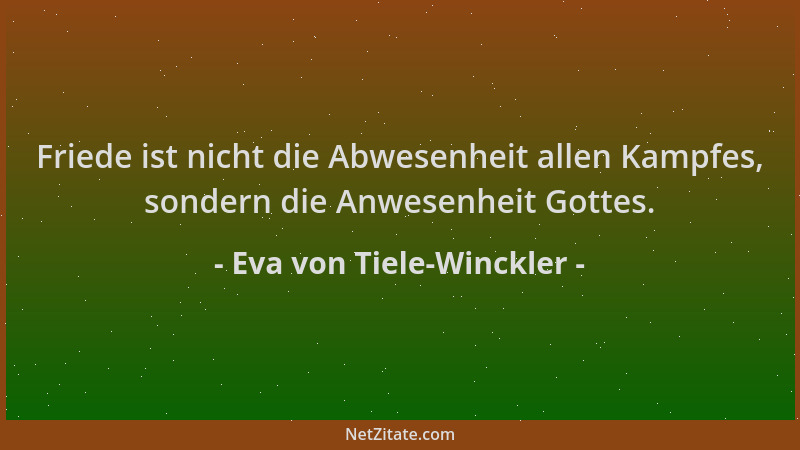 Eva von Tiele-Winckler - Friede ist nicht die Abwesenheit allen Kampfes, sondern die Anwesenheit Gottes....