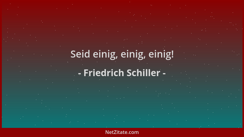 Friedrich Schiller - Seid einig, einig, einig!...