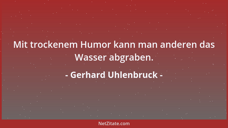 Gerhard Uhlenbruck - Mit trockenem Humor kann man anderen das Wasser abgraben....