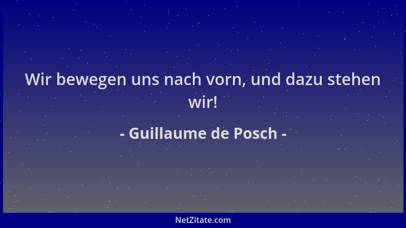 Guillaume de Posch - Wir bewegen uns nach vorn, und dazu stehen wir!...