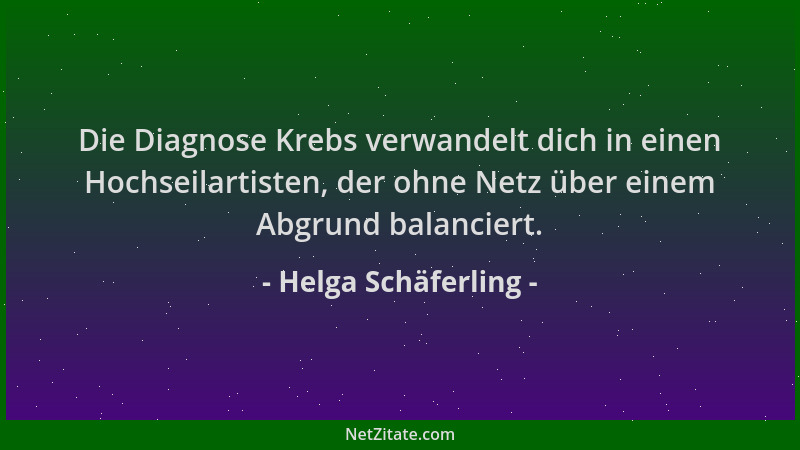 Helga Schäferling - Die Diagnose Krebs verwandelt dich in einen Hochseilartisten, der ohne Netz über einem Abgrund balancie...